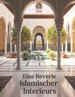 Eine Reverie islamischer Interieurs: Muslimische Häuser und Räume – inspiriert von der prachtvollen, majestätischen und exquisiten Palastarchitektur ... Islam – Ein islamisches Bildband für Muslime B0G25K446R Book Cover