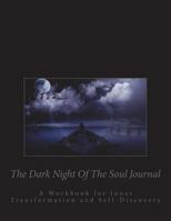 The Dark Night of the Soul Journal : A Workbook for Inner Transformation and Self-Discovery to Help Transcend the Dark Night of the Soul and Life Your Most Amazing Life! Book Contains Poem and 360 Jou 1723273449 Book Cover