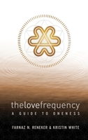 The Love Frequency: A Guide to Oneness 1736884417 Book Cover