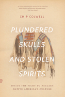 Plundered Skulls and Stolen Spirits: Inside the Fight to Reclaim Native America's Culture 022668444X Book Cover
