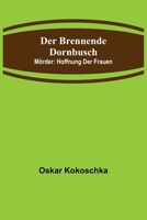 Der Brennende Dornbusch, Schauspiel (1911), Und, M�rder, Hoffnung Der Frauen, Schauspiel (1907) (Classic Reprint) 9356708371 Book Cover