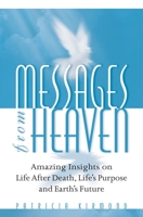 Messages from Heaven: Amazing Insights into Life After Death, Life's Purpose and Earth's Future 0922729441 Book Cover