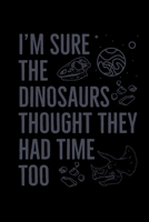 I'm Sure The Dinosaurs Thought They Had Time Too: Global Warming Notebook| Journal|Diary|Organizer Gift For Christmas and Birthday (6x9) 100 Pages ... Earth Lovers and Climate Change Believers. 1677373563 Book Cover