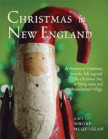 Christmas in New England: A Treasury of Traditions, from the Yule Log and the Christmas Tree to Flying Santa and the Enchanted Village 1889833983 Book Cover