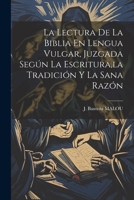 La Lectura De La Biblia En Lengua Vulgar, Juzgada Según La Escritura, la Tradición Y La Sana Razón 1022564625 Book Cover