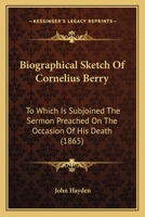 Biographical Sketch Of Cornelius Berry: To Which Is Subjoined The Sermon Preached On The Occasion Of His Death 1120267560 Book Cover