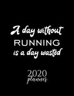 A Day Without Running Is A Day Wasted 2020 Planner: Nice 2020 Calendar for Running Fan Christmas Gift Idea Running Theme Running Lover Journal for 2020 120 pages 8.5x11 inches 1670846539 Book Cover