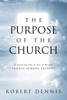The Purpose of the Church: To teach you how to live in Heaven "SUNDAY SCHOOL LESSONS" B0DT6MYQ1N Book Cover