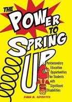 The Power to Spring Up: Postsecondary Education Opportunities for Students with Significant Disabilities 189062795X Book Cover