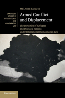 Armed Conflict and Displacement: The Protection of Refugees and Displaced Persons Under International Humanitarian Law 1107538394 Book Cover