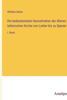 Die bedeutendsten Kanzelredner der älteren lutherschen Kirche von Luther bis zu Spener: I. Band (German Edition) 3382006375 Book Cover
