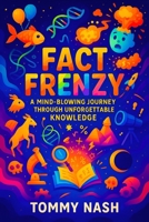 Fact Frenzy: A Mind-Blowing Journey Through Unforgettable Knowledge | Discover Hidden Stories, Amazing Truths & World Mysteries for Curious Minds | ... Series on Mind-Expanding Discoveries) B0FQHVH2PJ Book Cover