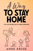 A Way to Stay Home: You Can Afford Stay at Home Parenting B0CJHCRZH9 Book Cover