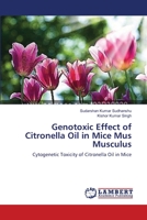 Genotoxic Effect of Citronella Oil in Mice Mus Musculus: Cytogenetic Toxicity of Citronella Oil in Mice 3659374849 Book Cover