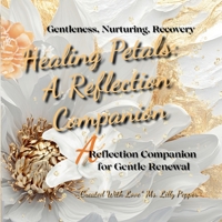 Healing Petals: A Reflection Companion for Gentle Renewal B0FWXDXMPH Book Cover