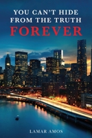 You Can't Hide from the Truth..Forever B0CJMQVWCM Book Cover