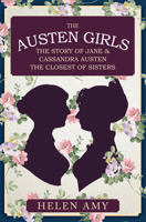 The Austen Girls: The Story of Jane  Cassandra Austen, the Closest of Sisters 1445675862 Book Cover