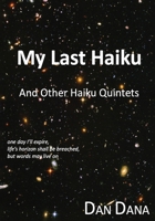 My Last Haiku: And Other Haiku Quintets B0FN7QLNL8 Book Cover