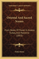 Oriental and Sacred Scenes, from Notes of Travel in Greece, Turkey, and Palestine 1166197182 Book Cover