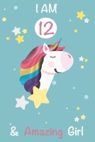 I am 12 and Amazing Girl Unicorn Journal: A Happy Birthday 12 Years Old Unicorn Journal Notebook for Kids, 12 Year Old Birthday Gift for Girls! Birthday Unicorn Journal for Girls: I am 12 and Amazing  1702322955 Book Cover