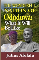 The Wonderful Nation of Oduduwa: What It Will Be Like B091NRJY5Y Book Cover