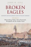 Broken Eagles – Napoleon and his German Allies in the 1813 Campaign: Volume 2: Wurttemberg, Hesse-Carmstadt, Westphalia, and the Smaller States 1805001760 Book Cover