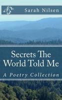 Secrets The World Told Me: A Poetry Collection 1494864304 Book Cover