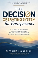 The Decision Operating System for Entrepreneurs: A Practical Framework For Clearer Thinking, Bolder Choices And A More Focused, Fulfilling Business 1068355778 Book Cover
