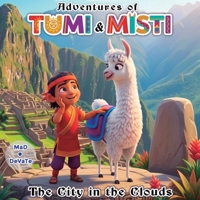 ADVENTURES OF TUMI AND MISTI, The City in the Clouds: An educational children's story about Inca culture, Machu Picchu, Peru, values, friendship, and love of nature B0GY57DK5C Book Cover