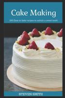 Cake Making: 100 Easy to Bake Recipes to Satisfy a Sweet Tooth 1976771072 Book Cover