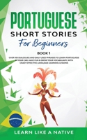 Portuguese Short Stories for Beginners Book 1: Over 100 Dialogues & Daily Used Phrases to Learn Portuguese in Your Car. Have Fun & Grow Your ... Lessons (Brazilian Portuguese for Adults) 1913907244 Book Cover