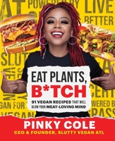 Eat Plants, B*tch: 91 Vegan Recipes That Will Blow Your Meat-Loving Mind 1982178310 Book Cover