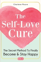 The Self-Love Cure 2 In 1: The Secret Method To Finally Become And Stay Happy 1646961218 Book Cover