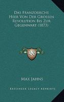 Das franz�sische Heer von der gro�en Revolution bis zur Gegenwart. Eine kulturhistorische Studie. 1160057974 Book Cover