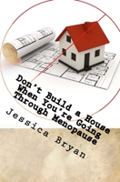 Don't Build a House When You're Going Through Menopause 1500362182 Book Cover