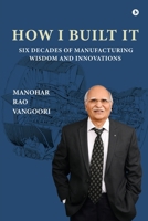 How I Built It: Six Decades of Manufacturing Wisdom and Innovations B0FCSNWM38 Book Cover