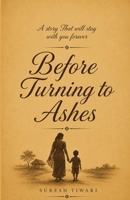 Before Turning to Ashes: A Story that will stay with You Forever B0H6MJYNCY Book Cover