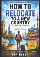 How To Relocate To A New Country: The Complete Guide to Relocating to a New Country B0H1KZCY4G Book Cover