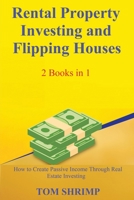 Rental Property Investing and Flipping Houses - 2 Books in 1 - How to Create Passive Income Through Real Estate Investing B088JHMP5W Book Cover