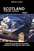 Scotland Travel Guide 2023: Exploring Scotland's beautiful treasures with tips for safe travel B0C7JLB3WJ Book Cover