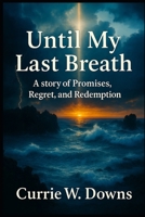 Until My Last Breath: A story of Promises, Regret, and Redemption B0FQDHXC8S Book Cover