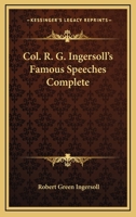 Col. R. G. Ingersoll's Famous Speeches Complete 1015868371 Book Cover