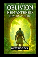 OBLIVION REMASTERED 2025 GAME GUIDE: Explore, Conquer, And Become The Ultimate Hero Of Cyrodiil B0F6TLTW2B Book Cover