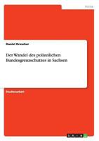 Der Wandel Des Polizeilichen Bundesgrenzschutzes in Sachsen 3668040737 Book Cover