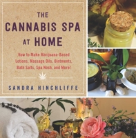 The Cannabis Spa at Home: How to Make Marijuana-Infused Lotions, Massage Oils, Ointments, Bath Salts, Spa Nosh, and More 1510740880 Book Cover