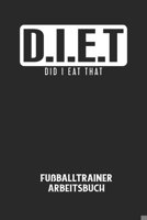 D.I.E.T DID I EAT THAT - Fußballtrainer Arbeitsbuch: Dokumentiere deine Spielerleistungen für die stetige Verbesserungen deines gesamten Teams! B084DFY28J Book Cover