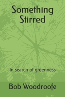 Something Stirred: In search of greenness 095211657X Book Cover