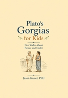 Plato’s Gorgias for Kids: Five Walks About Power and Order B0HDWS2S3K Book Cover