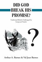 Did God Break His Promise?: Traditional Beliefs Challenged by Scriptural Truths! 1489708472 Book Cover