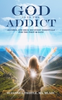 God is in the Addict: Alcohol and Drug Recovery Essentials for the First 90 Days B08ZVTSXHG Book Cover